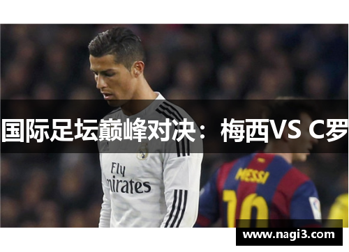 国际足坛巅峰对决：梅西VS C罗